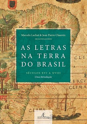 As Letras Na Terra Do Brasil (Séculos XVI A XVIII) Uma Introdução