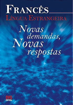 Francês Língua Estrangeira - Novas Demandas, Novas Respostas