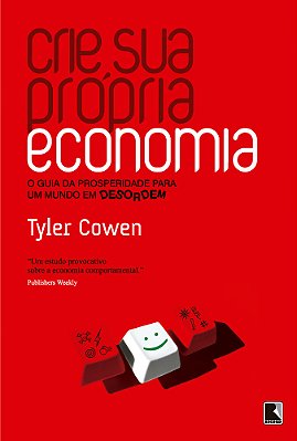 Crie Sua Própria Economia O Guia Da Prosperidade Para Um Mundo Em Desordem