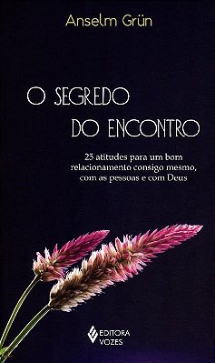 Segredo Do Encontro 25 Atitudes Para Um Bom Relacionamento Consigo Mesmo, Com As Pessoas E Com Deus
