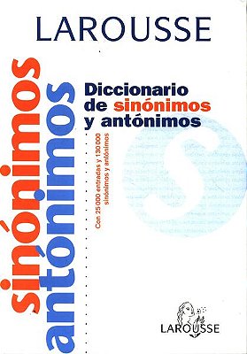 Larousse Diccionario De Sinónimos Y Antónimos - Con 25,000 Entradas Y 130,000 Sinónimos Y Antónimos
