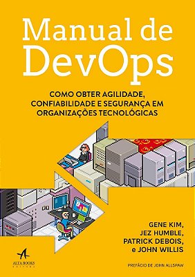 Manual De Devops Como Obter Agilidade, Confiabilidade E Segurança Em Organizações Tecnológicas