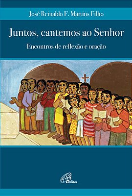 Juntos, Cantemos Ao Senhor Encontros De Reflexão E Oração