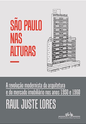 São Paulo Nas Alturas A Revolução Modernista Da Arquitetura E Do Mercado Imobiliário Nos Anos 1950 E 1960..-