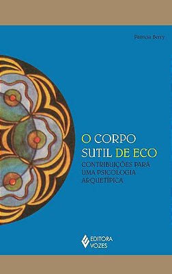 O Corpo Sutil De Eco - Conitrbuições Para Uma Psicologia Arquetípica