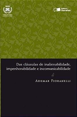 Das Cláusulas De Inalienabilidade, Impenhorabilidade E Incomunicabilidade - 1ª Edição De 2012 Série Direito Registral E Notarial
