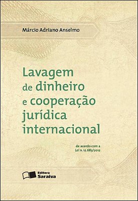 Lavagem De Dinheiro E Cooperação Jurídica Internacional - 1ª Edição De 2012 De Acordo Com A Lei Nº 12.683/2012