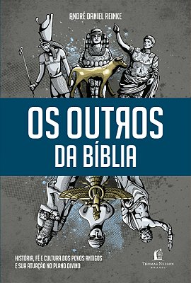 Os Outros Da Bíblia História, Fé E Cultura Dos Povos Antigos E Sua Atuação No Plano Divino