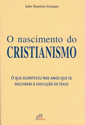 O Nascimento Do Cristianismo Que Aconteceu Nos Anos Que Se Seguiram À Execução De Jesus (O)