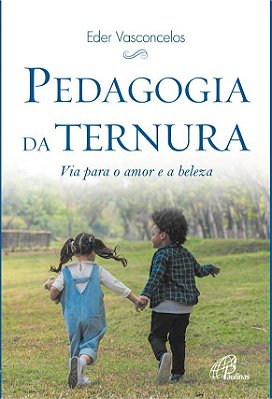 Pedagogia Da Ternura Via Para O Amor E A Beleza