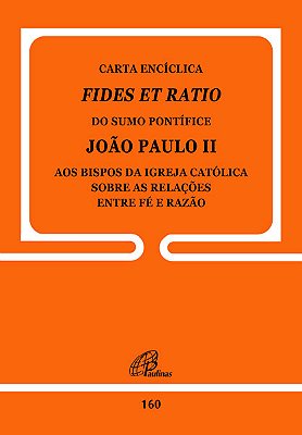Carta Encíclica Fides Et Ratio - 160 Sobre As Relações Entre Fé E Razão