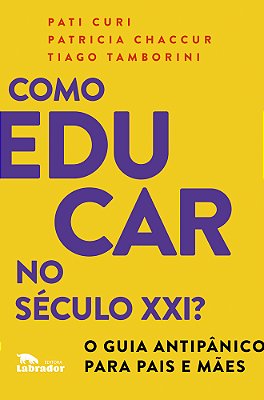 Como Educar No Século XXI O Guia Antipânico Para Pais E Mães