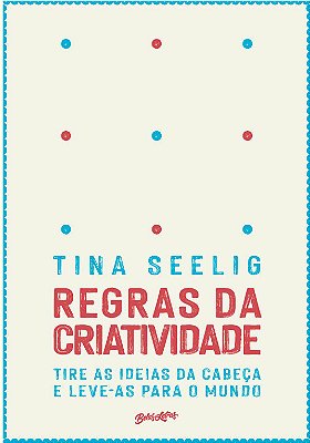 Regras Da Criatividade Tire As Ideias Da Cabeça E Leve-As Para O Mundo..-