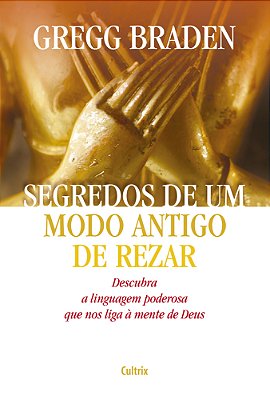 Segredos De Um Modo Antigo De Rezar Descubra A Linguagem Poderosa Que Nos Liga À Mente De Deus..-