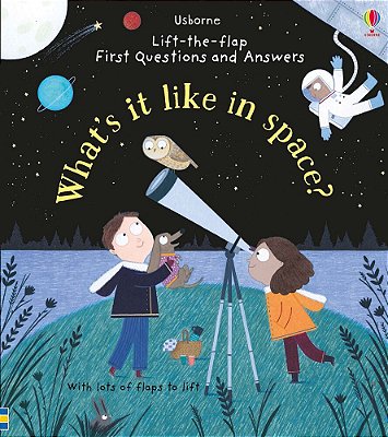 What's It Like In Space? - Lift-The-flap First Questions And Answers