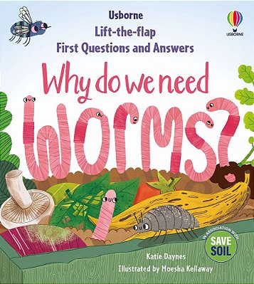 Why Do We Need Worms? - Lift-The-flap First Questions And Answers