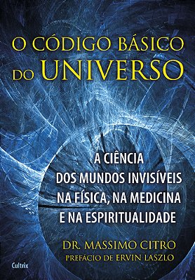 O Código Básico Do Universo A Ciência Dos Mundos Invisíveis Na Física, Na Medicina E Na Espiritualidade..-