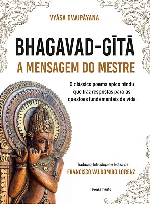 Bhagavad-Gita – A Mensagem Do Mestre O Clássico Poema Épico Hindu Que Traz Respostas Para As Questões Fundamentais Da Vida..-