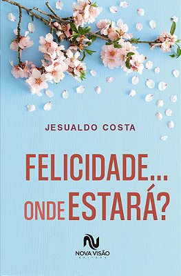 Felicidade... Onde Estará?..-