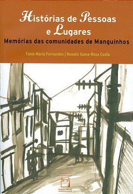 Histórias De Pessoas E Lugares Memórias Das Comunidades De Manguinhos..-