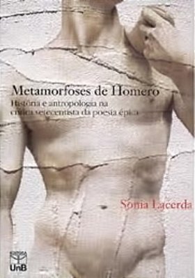 Metamorfoses De Homero História E Antropologia Na Crítica Setecentista Da Poesia Épica..-
