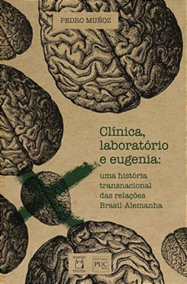 Clínica, Laboratório E Eugenia Uma História Transnacional Das Relações Brasil-Alemanha..-