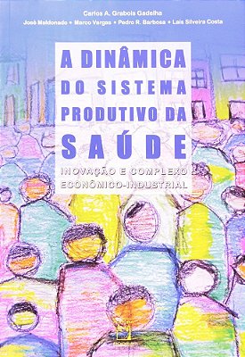 A Dinâmica Do Sistema Produtivo Da Saúde Inovação E Complexo Econômico-Industrial..-