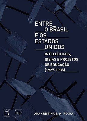 Entre O Brasil E Os Estados Unidos Intelectuais, Ideias E Projetos De Educação (1927-1935)..-