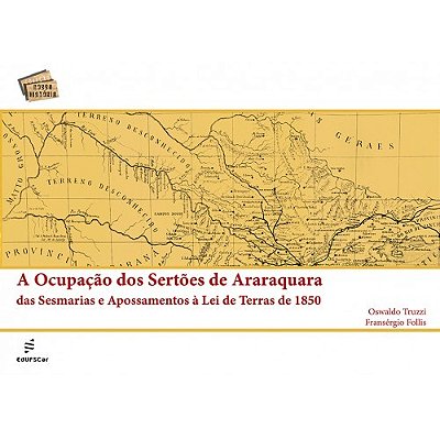 A Ocupação Dos Sertões De Araraquara Das Sesmarias E Apossamentos À Lei De Terras De 1850..-