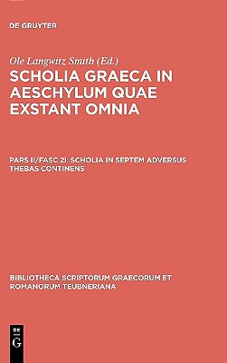 Scholia Graeca In Aeschylum Quae Exstant Omnia: Scholia In Septem Adversus Thebas Continens..-