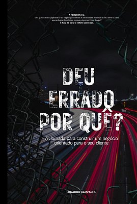Deu Errado Por Quê? A Jornada Para Construir Um Negócio Orientado Para O Seu Cliente..-