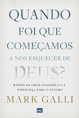 Quando Foi Que Começamos A Nos Esquecer De Deus? Raízes Da Crise Evangélica E Esperança Para O Futuro..-