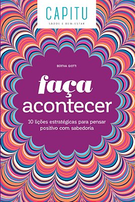 Faça Acontecer 10 Lições Estratégicas Para Pensar Positivo Com Sabedoria..-