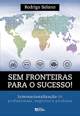 Sem Fronteiras Para O Sucesso Internacionalização De Profissionais, Negócios E Produtos..-