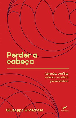 Perder A Cabeça Abjeção, Conflito Estético E Crítica Psicanalítica..-