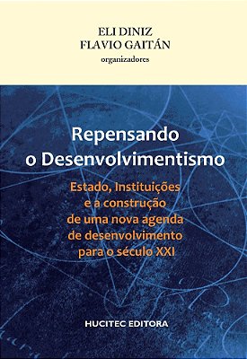 Repensando O Desenvolvimentismo: Estado, Instituições E A Construção De Uma Nova Agenda De Desenvolvimento Para O Século XXI..-