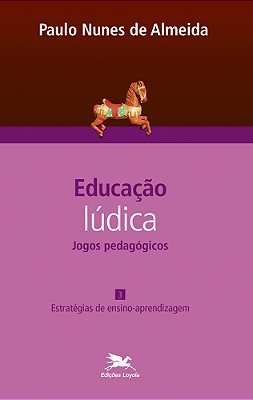 Educação Lúdica - Vol. 3 Volume 3 - Jogos Pedagógicos: Estratégias De Ensino-Aprendizagem..-