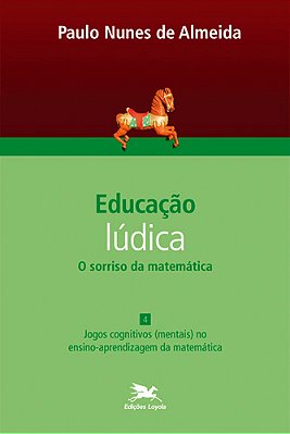 Educação Lúdica - Vol. 4 Volume 4 - O Sorriso Da Matemática: Jogos Cognitivos (Mentais) No Ensino-Aprendizagem Da Matemática..-