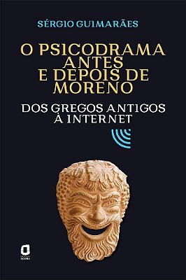 O Psicodrama Antes E Depois De Moreno Dos Gregos Antigos À Internet..-