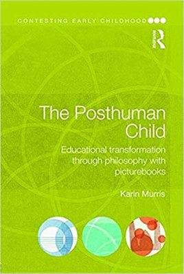 The Posthuman Child: Educational Transformation Through Philosophy With Picturebooks-..