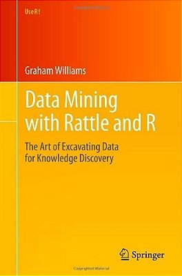 Data Mining With Rattle And R: The Art Of Excavating Data For Knowledge Discovery. -..