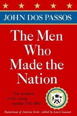 The Men Who Made The Nation: The Architects Of The Young Republic 1782-1802-..