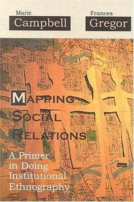 Mapping Social Relations: A Primer In Doing Institutional Ethnography-..