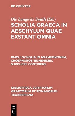 Scholia Graeca In Aeschylum Quae Exstant Omnia, Pars I: Scholia In Agamemnonem, Choephoros-..