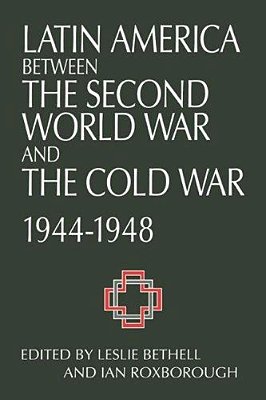 Latin American Between The Second World War And The Cold War, 1944-1948-..