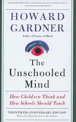 The Unschooled Mind - How Children Think And How Schools Should Teach-..