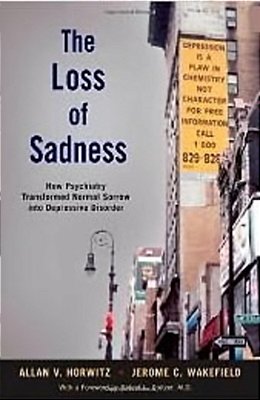 The Loss Of Sadness - How Psychiatry Transformed Normal Sorrow Into Depressive Disorder..-