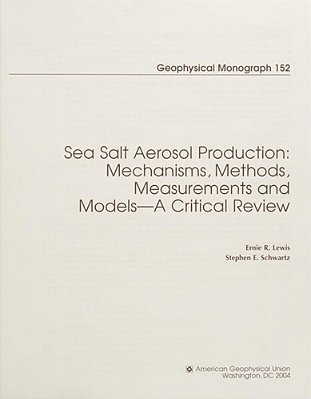 Sea Salt Aerosol Production: Mechanisms, Methods, Measurements And Models..-