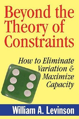 Beyond The Theory Of Constraints - How To Eliminate Variation And Maximize Capacity-..