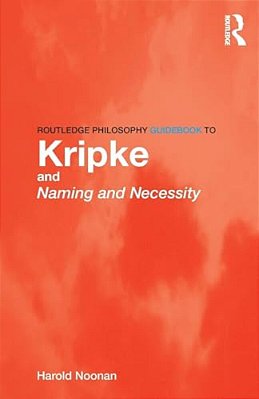 Routledge Philosophy Guidebook To Kripke And Naming And Necessity (Routledge Philosophy Guidebooks)-..